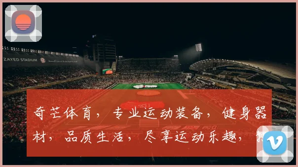 奇芒体育，专业运动装备，健身器材，品质生活，尽享运动乐趣，打造健康人生。